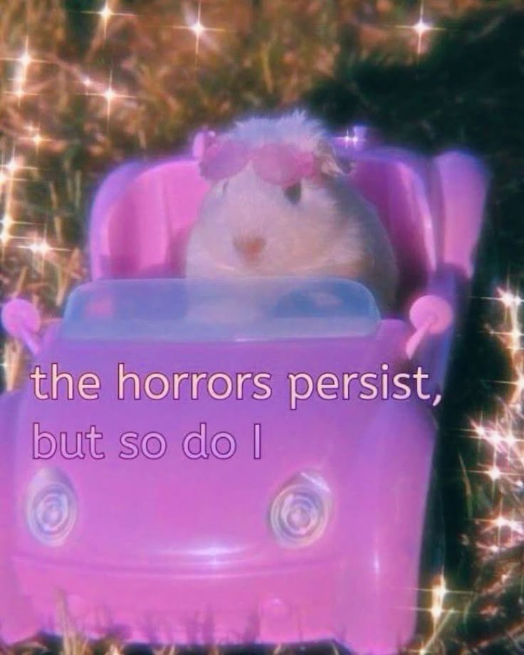 meme of mouse in pink toy car and pink sunglasses, with writing that says "The horrors persist, but so do I". Sparkly filter on top of photo